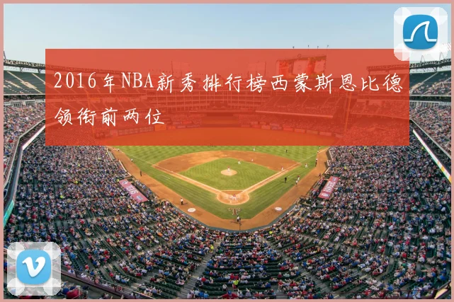 2016年NBA新秀排行榜西蒙斯恩比德领衔前两位