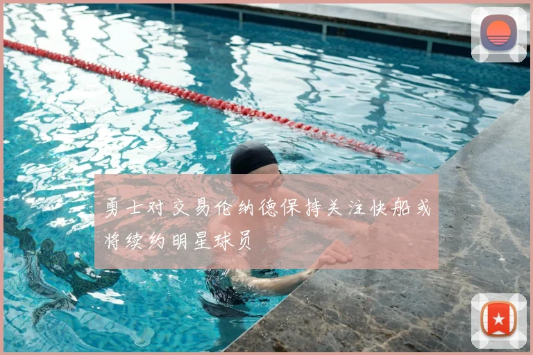 勇士对交易伦纳德保持关注快船或将续约明星球员