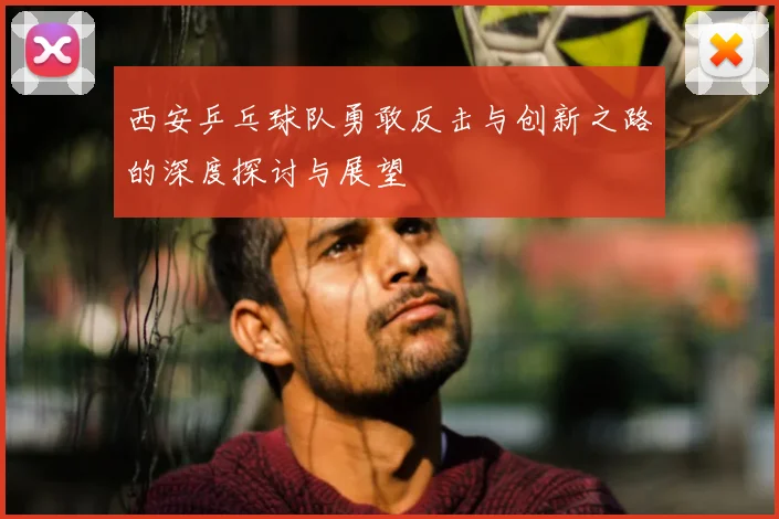 西安乒乓球队勇敢反击与创新之路的深度探讨与展望