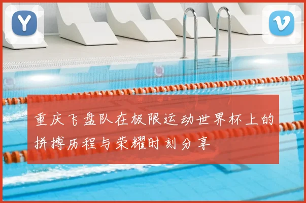 重庆飞盘队在极限运动世界杯上的拼搏历程与荣耀时刻分享