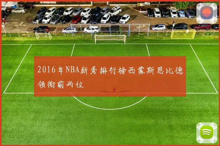 2016年NBA新秀排行榜西蒙斯恩比德领衔前两位