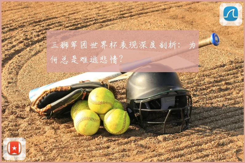 三狮军团世界杯表现深度剖析:为何总是难逃悲情?