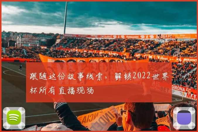 跟随这份故事线索，解锁2022世界杯所有直播现场