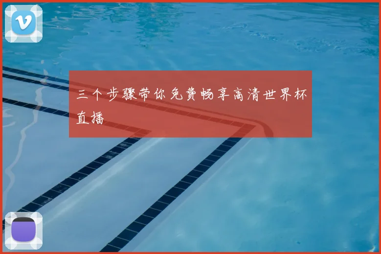 三个步骤带你免费畅享高清世界杯直播