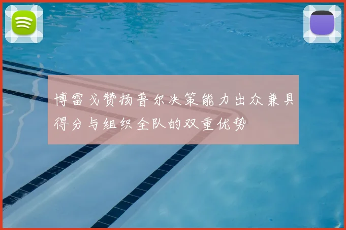 博雷戈赞扬普尔决策能力出众兼具得分与组织全队的双重优势
