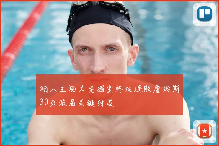 湖人主场力克掘金终结连败詹姆斯30分浓眉关键封盖