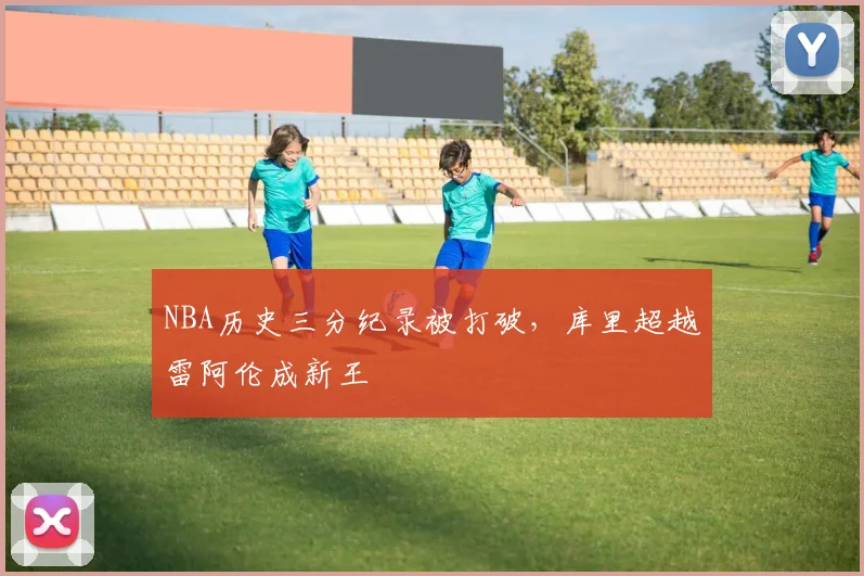 NBA历史三分纪录被打破,库里超越雷阿伦成新王