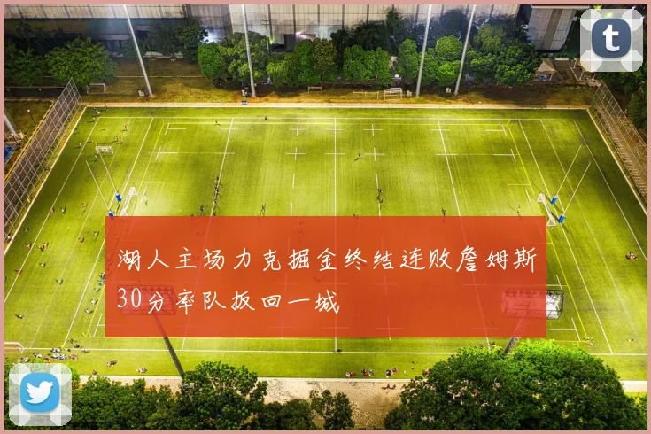 湖人主场力克掘金终结连败詹姆斯30分率队扳回一城