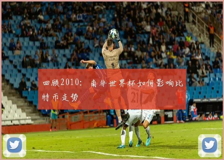 回顾2010：南非世界杯如何影响比特币走势