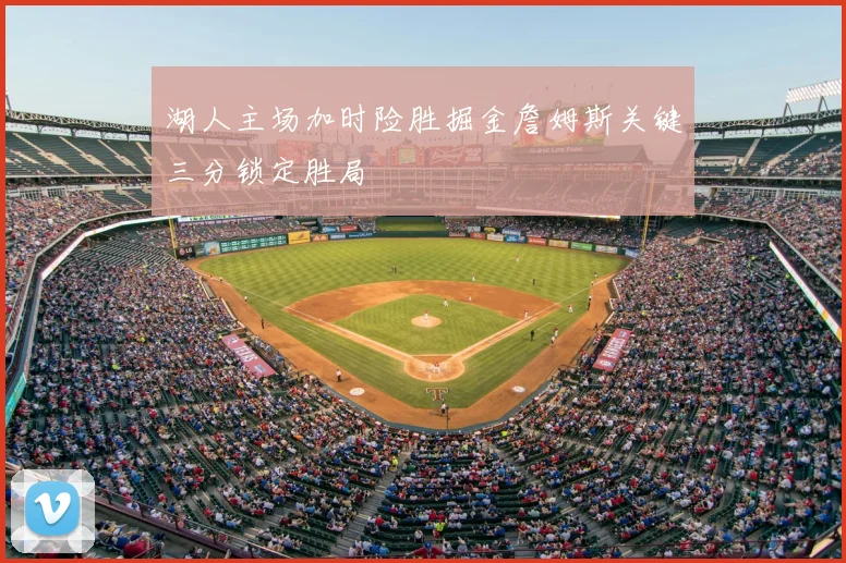 湖人主场加时险胜掘金詹姆斯关键三分锁定胜局