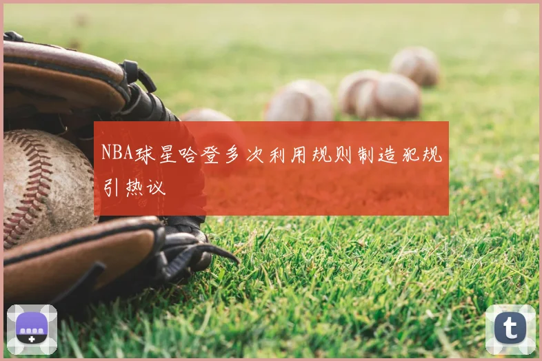 NBA球星哈登多次利用规则制造犯规引热议